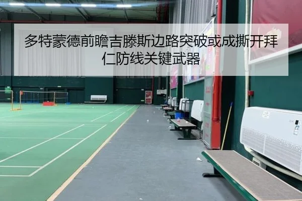 多特蒙德前瞻吉滕斯边路突破或成撕开拜仁防线关键武器