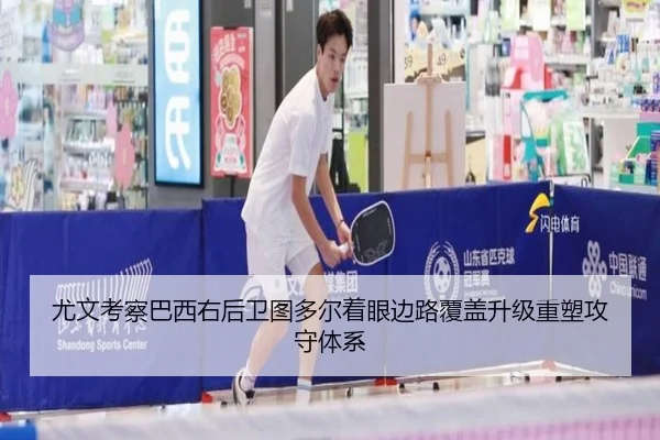 尤文考察巴西右后卫图多尔着眼边路覆盖升级重塑攻守体系